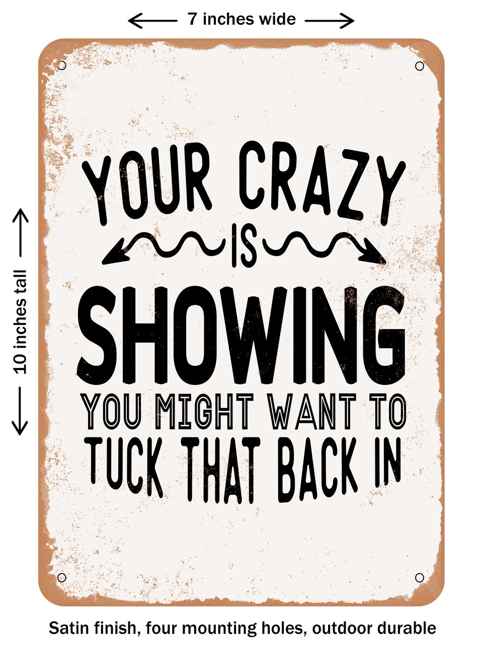 DECORATIVE METAL SIGN - Your Crazy is Showing You Might Want to Tuck That Back In - Vintage Rusty Look